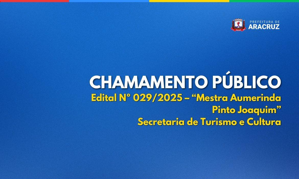 Chamamento Público: Edital nº 029/2025 - "Mestra Aumerinda Pinto Joaquim"