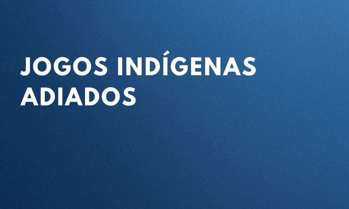 Nota oficial: jogos indígenas ADIADOS