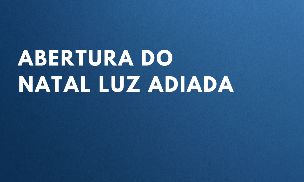 Nota Oficial: abertura do Natal Luz ADIADA