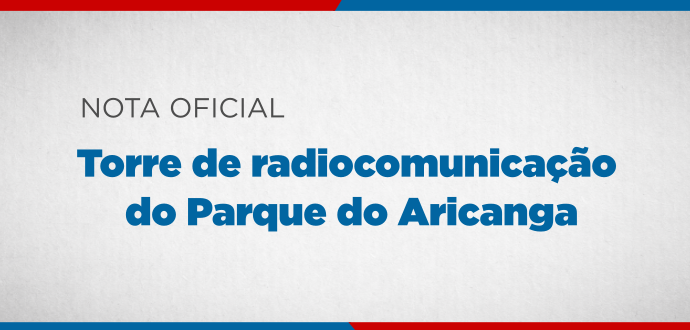 Nota Oficial: Torre de radiocomunicação do Parque do Aricanga