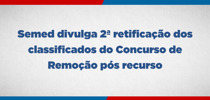 Semed divulga 2ª retificação dos classificados do Concurso de Remoção pós recurso