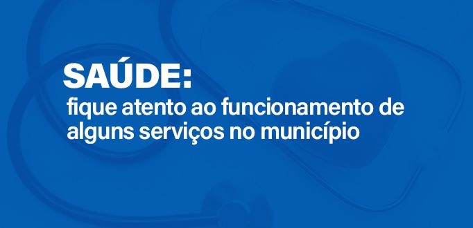 Saúde: fique atento ao funcionamento de alguns serviços no município 