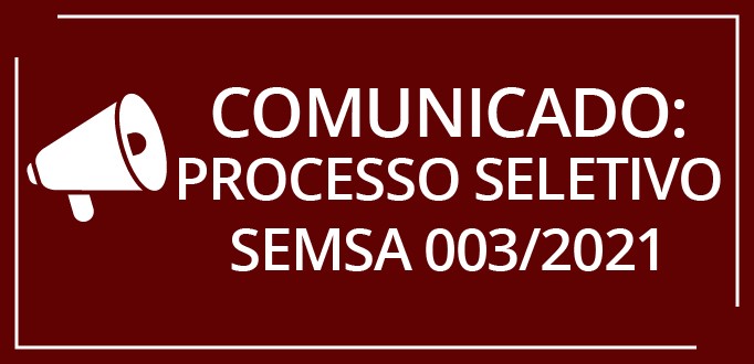 Comunicado: Processo Seletivo Semsa Nº 003/2021