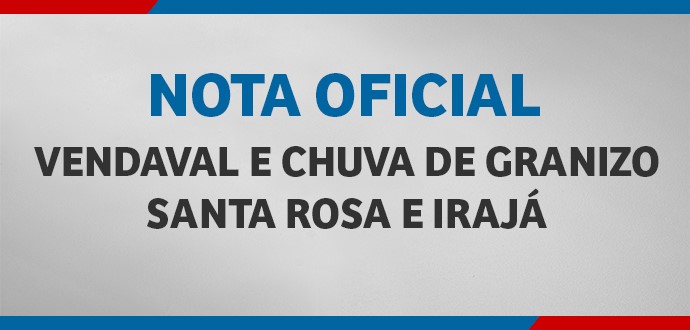 NOTA OFICIAL – Vendaval e chuva de granizo em Santa Rosa e Irajá (1/6)