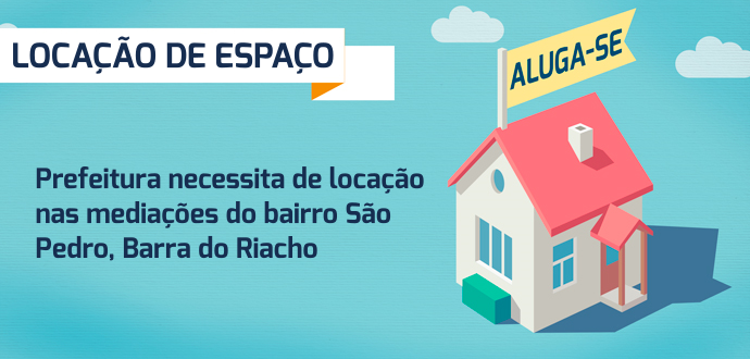 Prefeitura torna público a necessidade de locação de espaço físico nas mediações do bairro São Pedro, no distrito da Barra do Riacho